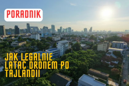 Poradnik - jak legalnie latać dronem w Tajlandii